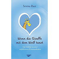 Rust, Serena (2011): Wenn die Giraffe mit dem Wolf tanzt: Vier Schritte zu einer einfühlsamen Kommunikation.