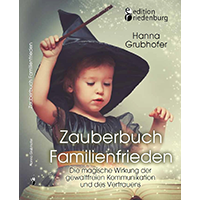 Grubhofer, Hanna (2016): Zauberbuch Familienfrieden – Die magische Wirkung der gewaltfreien Kommunikation und des Vertrauens.